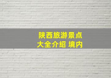 陕西旅游景点大全介绍 境内